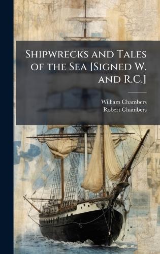 Shipwrecks and Tales of the Sea [Signed W. and R.C.]