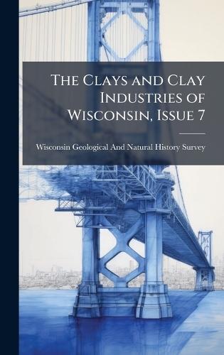 The Clays and Clay Industries of Wisconsin, Issue 7