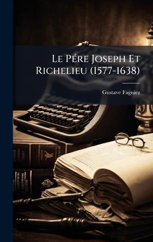 Le PÃ(c)re Joseph Et Richelieu (1577-1638)