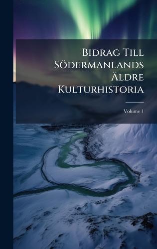 Bidrag Till Södermanlands Ãldre Kulturhistoria
