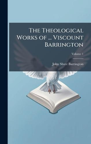 The Theological Works of ... Viscount Barrington