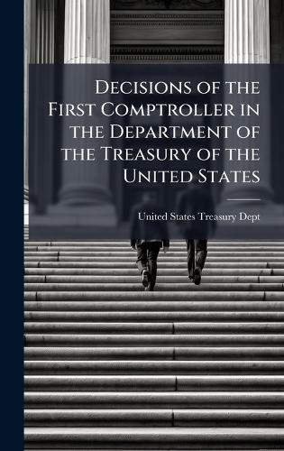 Decisions of the First Comptroller in the Department of the Treasury of the United States