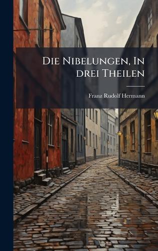 Die Nibelungen, In drei Theilen