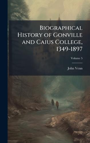 Biographical History of Gonville and Caius College, 1349-1897