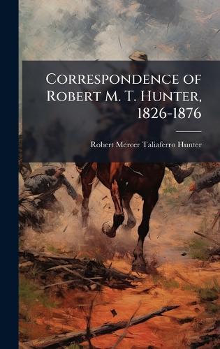 Correspondence of Robert M. T. Hunter, 1826-1876