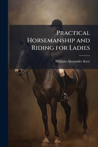 Practical Horsemanship and Riding for Ladies