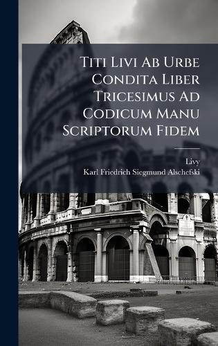 Titi Livi Ab Urbe Condita Liber Tricesimus Ad Codicum Manu Scriptorum Fidem