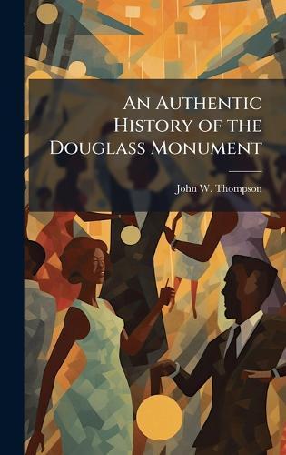 An Authentic History of the Douglass Monument