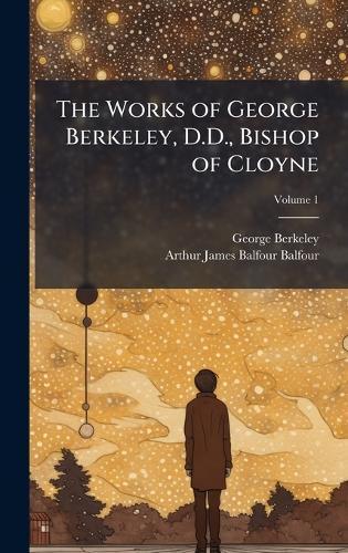 The Works of George Berkeley, D.D., Bishop of Cloyne