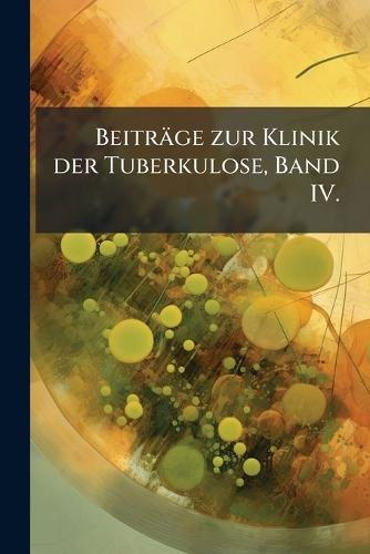 Beiträge zur Klinik der Tuberkulose, Band IV.