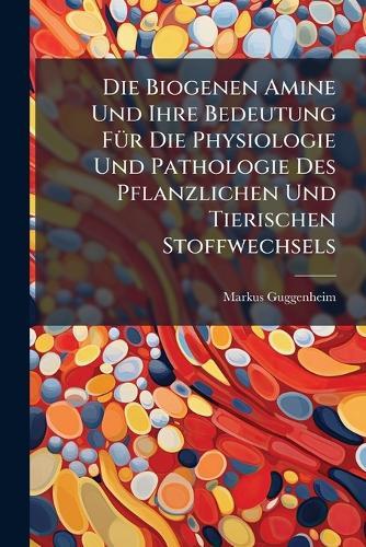 Die Biogenen Amine Und Ihre Bedeutung FÃ1/4r Die Physiologie Und Pathologie Des Pflanzlichen Und Tierischen Stoffwechsels