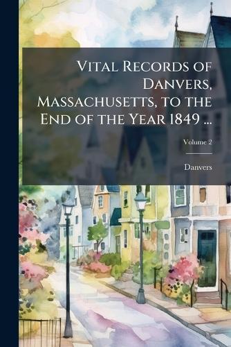 Vital Records of Danvers, Massachusetts, to the End of the Year 1849 ...