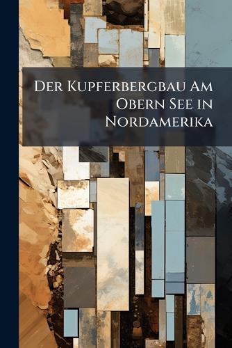 Der Kupferbergbau Am Obern See in Nordamerika