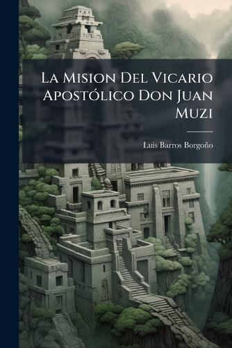 La Mision Del Vicario ApostÃ3lico Don Juan Muzi