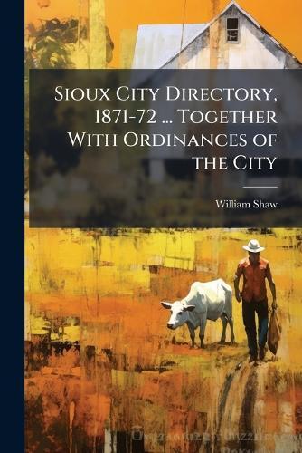 Sioux City Directory, 1871-72 ... Together With Ordinances of the City