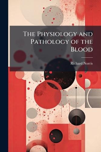 The Physiology and Pathology of the Blood