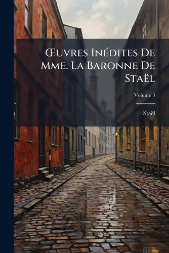 Å'uvres InÃ(c)dites De Mme. La Baronne De Staël