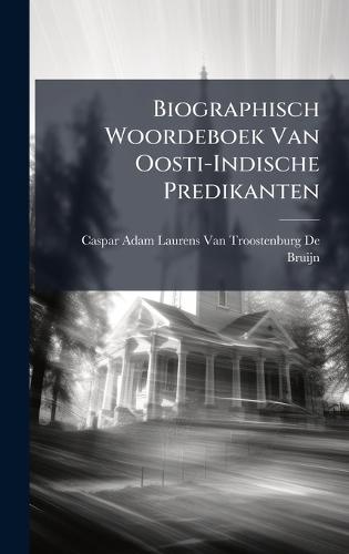 Biographisch Woordeboek Van Oosti-Indische Predikanten