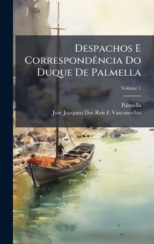 Despachos E CorrespondÃancia Do Duque De Palmella