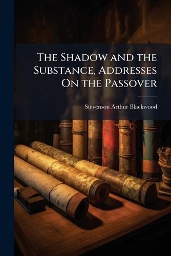 The Shadow and the Substance, Addresses On the Passover