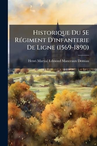 Historique Du 5E RÃ(c)giment D'infanterie De Ligne (1569-1890)
