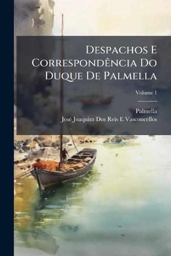Despachos E CorrespondÃancia Do Duque De Palmella