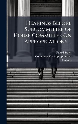 Hearings Before Subcommittee of House Committee On Appropriations ...