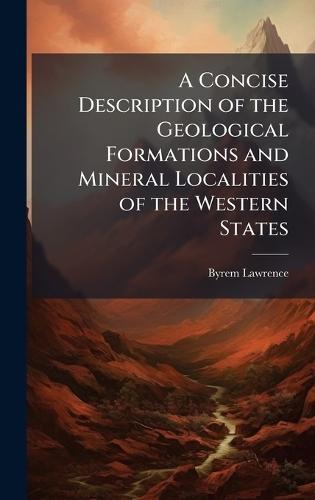 A Concise Description of the Geological Formations and Mineral Localities of the Western States
