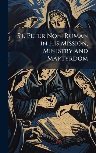 St. Peter Non-Roman in His Mission, Ministry and Martyrdom