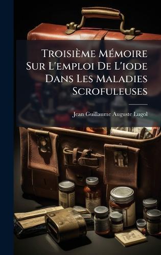 Troisième MÃ(c)moire Sur L'emploi De L'iode Dans Les Maladies Scrofuleuses