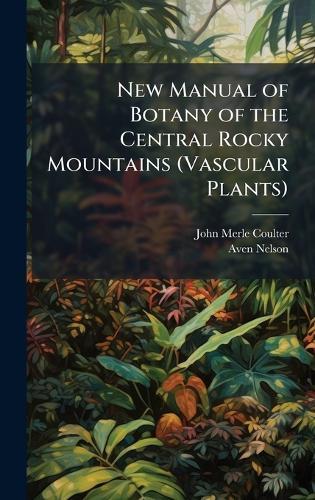 New Manual of Botany of the Central Rocky Mountains (Vascular Plants)