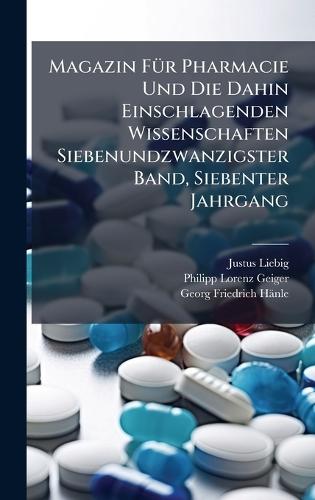 Magazin FÃ1/4r Pharmacie Und Die Dahin Einschlagenden Wissenschaften Siebenundzwanzigster Band, Siebenter Jahrgang