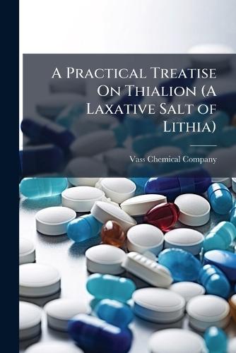 A Practical Treatise On Thialion (A Laxative Salt of Lithia)