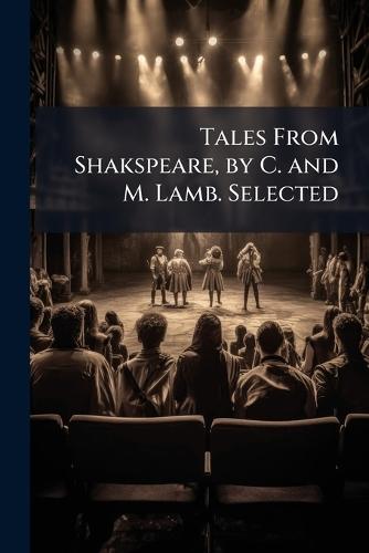 Tales From Shakspeare, by C. and M. Lamb. Selected