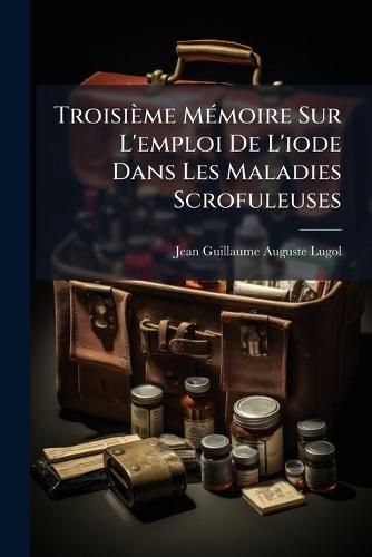 Troisième MÃ(c)moire Sur L'emploi De L'iode Dans Les Maladies Scrofuleuses