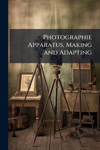 Photographie Apparatus, Making and Adapting