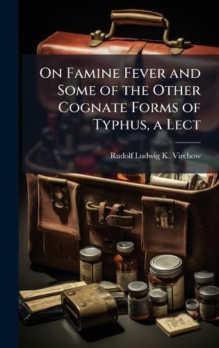 On Famine Fever and Some of the Other Cognate Forms of Typhus, a Lect