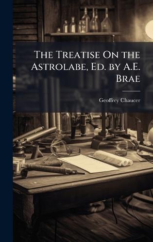 The Treatise On the Astrolabe, Ed. by A.E. Brae