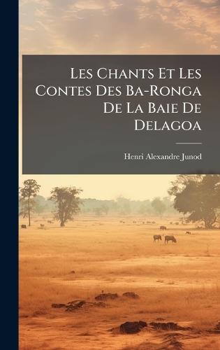 Les Chants Et Les Contes Des Ba-Ronga De La Baie De Delagoa