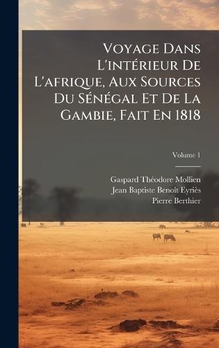 Voyage Dans L'intÃ(c)rieur De L'afrique, Aux Sources Du SÃ(c)nÃ(c)gal Et De La Gambie, Fait En 1818
