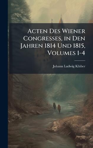 Acten Des Wiener Congresses, in Den Jahren 1814 Und 1815, Volumes 1-4