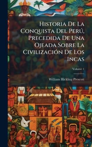 Historia De La Conquista Del PerÃ°, Precedida De Una Ojeada Sobre La CivilizaciÃ3n De Los Incas