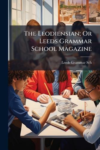 The Leodiensian; Or Leeds Grammar School Magazine