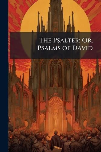 The Psalter; Or, Psalms of David