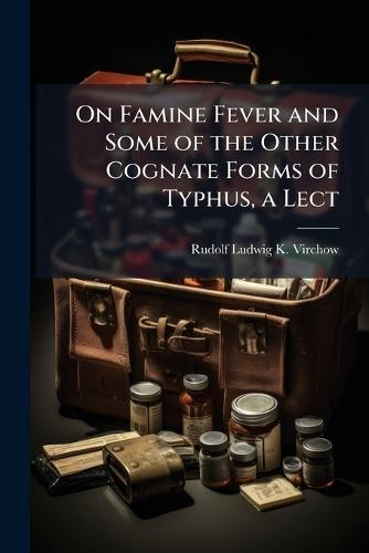 On Famine Fever and Some of the Other Cognate Forms of Typhus, a Lect