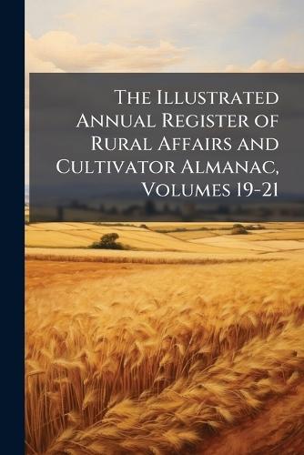 The Illustrated Annual Register of Rural Affairs and Cultivator Almanac, Volumes 19-21