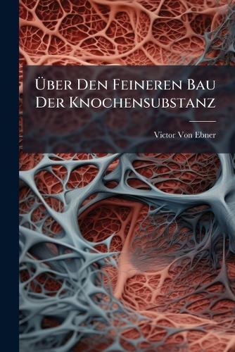 Ãber Den Feineren Bau Der Knochensubstanz