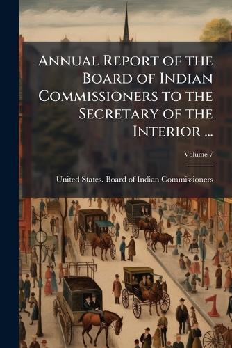 Annual Report of the Board of Indian Commissioners to the Secretary of the Interior ...