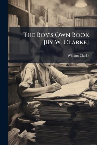 The Boy's Own Book [By W. Clarke]