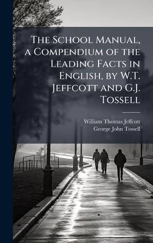 The School Manual, a Compendium of the Leading Facts in English, by W.T. Jeffcott and G.J. Tossell
